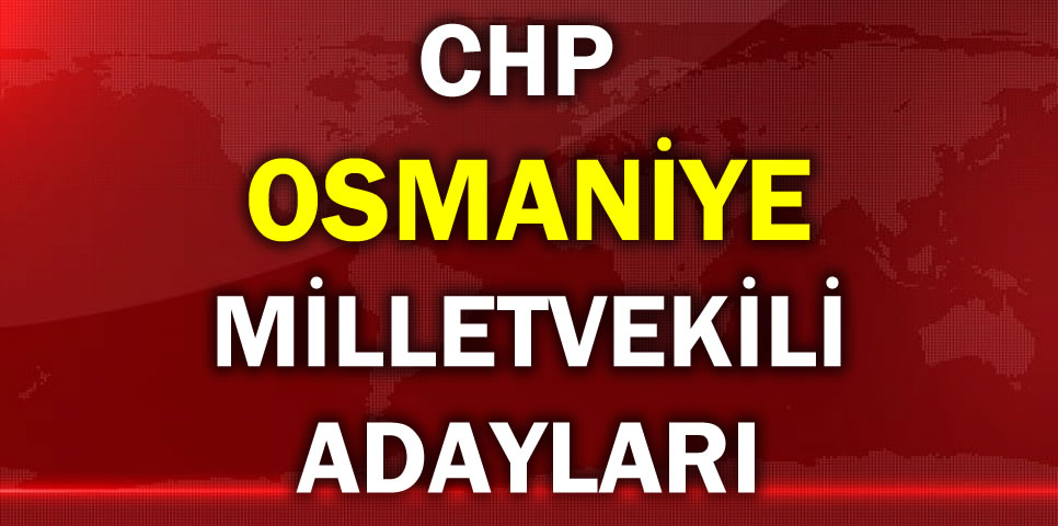 CUMHURİYET HALK PARTİSİ OSMANİYE MİLLETVEKİLİ ADAY LİSTESİ